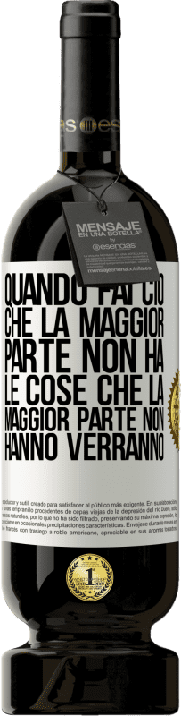 49,95 € Spedizione Gratuita | Vino rosso Edizione Premium MBS® Riserva Quando fai ciò che la maggior parte non ha, le cose che la maggior parte non hanno verranno Etichetta Bianca. Etichetta personalizzabile Riserva 12 Mesi Raccogliere 2015 Tempranillo