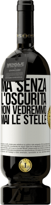 49,95 € Spedizione Gratuita | Vino rosso Edizione Premium MBS® Riserva Ma senza l'oscurità, non vedremmo mai le stelle Etichetta Bianca. Etichetta personalizzabile Riserva 12 Mesi Raccogliere 2015 Tempranillo