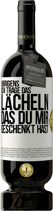 49,95 € Kostenloser Versand | Rotwein Premium Ausgabe MBS® Reserve Übrigens, ich trage das Lächeln, das du mir geschenkt hast Weißes Etikett. Anpassbares Etikett Reserve 12 Monate Ernte 2015 Tempranillo