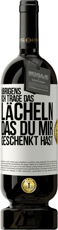 49,95 € Kostenloser Versand | Rotwein Premium Ausgabe MBS® Reserve Übrigens, ich trage das Lächeln, das du mir geschenkt hast Weißes Etikett. Anpassbares Etikett Reserve 12 Monate Ernte 2016 Tempranillo