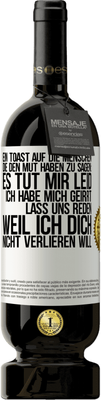 49,95 € Kostenloser Versand | Rotwein Premium Ausgabe MBS® Reserve Ein Toast auf die Menschen, die den Mut haben zu sagen: Es tut mir Leid, ich habe mich geirrt. Lass uns reden, weil ich dich nic Weißes Etikett. Anpassbares Etikett Reserve 12 Monate Ernte 2015 Tempranillo