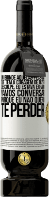 49,95 € Envio grátis | Vinho tinto Edição Premium MBS® Reserva Um brinde àquelas pessoas que têm a coragem de dizer Desculpe, eu estava errado. Vamos conversar, porque eu não quero te Etiqueta Branca. Etiqueta personalizável Reserva 12 Meses Colheita 2015 Tempranillo