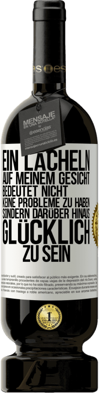 49,95 € Kostenloser Versand | Rotwein Premium Ausgabe MBS® Reserve Ein Lächeln auf meinem Gesicht bedeutet nicht, keine Probleme zu haben, sondern darüber hinaus glücklich zu sein Weißes Etikett. Anpassbares Etikett Reserve 12 Monate Ernte 2015 Tempranillo