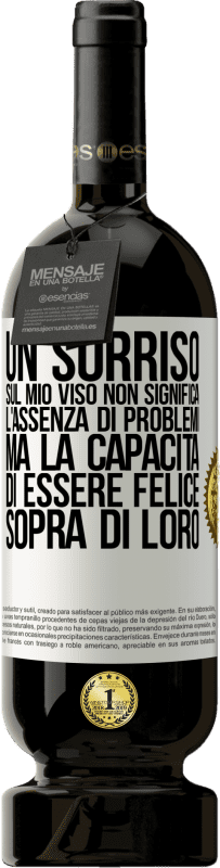 49,95 € Spedizione Gratuita | Vino rosso Edizione Premium MBS® Riserva Un sorriso sul mio viso non significa l'assenza di problemi, ma la capacità di essere felice sopra di loro Etichetta Bianca. Etichetta personalizzabile Riserva 12 Mesi Raccogliere 2015 Tempranillo