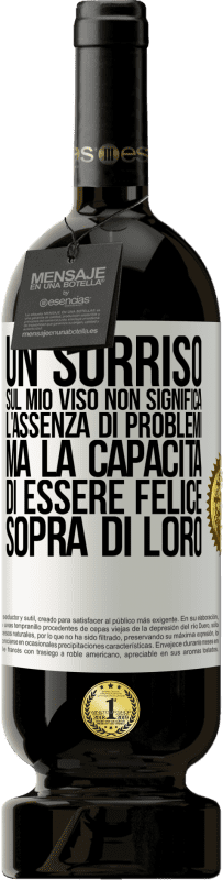 49,95 € Spedizione Gratuita | Vino rosso Edizione Premium MBS® Riserva Un sorriso sul mio viso non significa l'assenza di problemi, ma la capacità di essere felice sopra di loro Etichetta Bianca. Etichetta personalizzabile Riserva 12 Mesi Raccogliere 2016 Tempranillo
