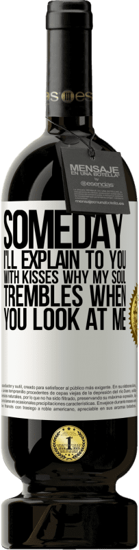 49,95 € Free Shipping | Red Wine Premium Edition MBS® Reserve Someday I'll explain to you with kisses why my soul trembles when you look at me White Label. Customizable label Reserve 12 Months Harvest 2014 Tempranillo