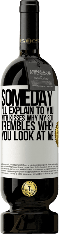 49,95 € Free Shipping | Red Wine Premium Edition MBS® Reserve Someday I'll explain to you with kisses why my soul trembles when you look at me White Label. Customizable label Reserve 12 Months Harvest 2015 Tempranillo