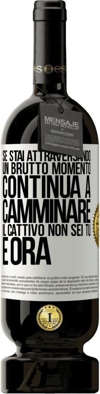 49,95 € Spedizione Gratuita | Vino rosso Edizione Premium MBS® Riserva Se stai attraversando un brutto momento, continua a camminare. Il cattivo non sei tu, è ora Etichetta Bianca. Etichetta personalizzabile Riserva 12 Mesi Raccogliere 2015 Tempranillo