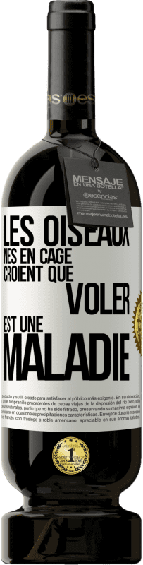 49,95 € Envoi gratuit | Vin rouge Édition Premium MBS® Réserve Les oiseaux nés en cage croient que voler est une maladie Étiquette Blanche. Étiquette personnalisable Réserve 12 Mois Récolte 2015 Tempranillo