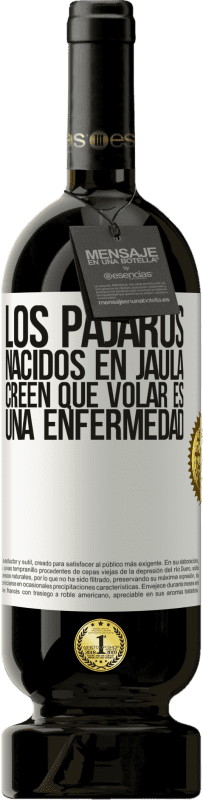 49,95 € Envío gratis | Vino Tinto Edición Premium MBS® Reserva Los pájaros nacidos en jaula creen que volar es una enfermedad Etiqueta Blanca. Etiqueta personalizable Reserva 12 Meses Cosecha 2015 Tempranillo