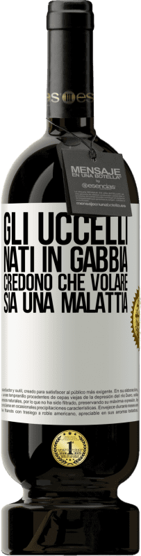 49,95 € Spedizione Gratuita | Vino rosso Edizione Premium MBS® Riserva Gli uccelli nati in gabbia credono che volare sia una malattia Etichetta Bianca. Etichetta personalizzabile Riserva 12 Mesi Raccogliere 2015 Tempranillo