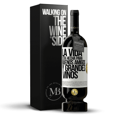«La vida está hecha para buenos amigos y grandes vinos» Edición Premium MBS® Reserva