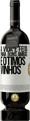 49,95 € Envio grátis | Vinho tinto Edição Premium MBS® Reserva A vida é feita para bons amigos e ótimos vinhos Etiqueta Branca. Etiqueta personalizável Reserva 12 Meses Colheita 2016 Tempranillo