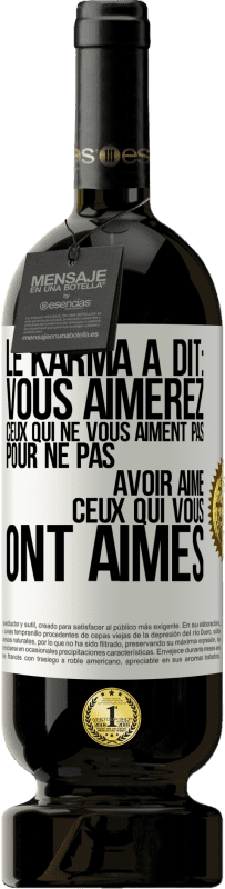 49,95 € Envoi gratuit | Vin rouge Édition Premium MBS® Réserve Le karma a dit: vous aimerez ceux qui ne vous aiment pas pour ne pas avoir aimé ceux qui vous ont aimés Étiquette Blanche. Étiquette personnalisable Réserve 12 Mois Récolte 2015 Tempranillo