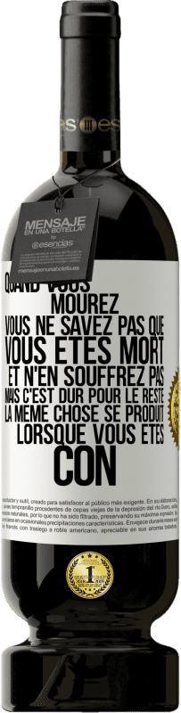 49,95 € Envoi gratuit | Vin rouge Édition Premium MBS® Réserve Quand vous mourez vous ne savez pas que vous êtes mort et n'en souffrez pas mais c'est dur pour le reste. La même chose se produ Étiquette Blanche. Étiquette personnalisable Réserve 12 Mois Récolte 2015 Tempranillo