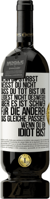 49,95 € Kostenloser Versand | Rotwein Premium Ausgabe MBS® Reserve Wenn du stirbst, weißt du nicht, dass du tot bist und leidest nicht deswegen, aber es ist schwer für die Anderen. Das gleiche pa Weißes Etikett. Anpassbares Etikett Reserve 12 Monate Ernte 2014 Tempranillo