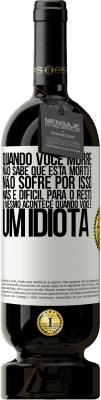 49,95 € Envio grátis | Vinho tinto Edição Premium MBS® Reserva Quando você morre, não sabe que está morto e não sofre por isso, mas é difícil para o resto. O mesmo acontece quando você é Etiqueta Branca. Etiqueta personalizável Reserva 12 Meses Colheita 2015 Tempranillo