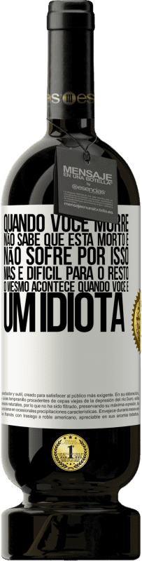 49,95 € Envio grátis | Vinho tinto Edição Premium MBS® Reserva Quando você morre, não sabe que está morto e não sofre por isso, mas é difícil para o resto. O mesmo acontece quando você é Etiqueta Branca. Etiqueta personalizável Reserva 12 Meses Colheita 2015 Tempranillo