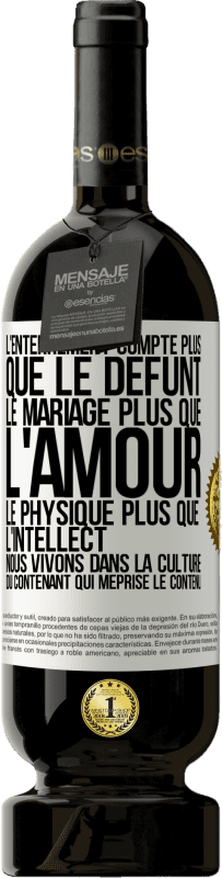 49,95 € Envoi gratuit | Vin rouge Édition Premium MBS® Réserve L'enterrement compte plus que le défunt, le mariage plus que l'amour, le physique plus que l'intellect. Nous vivons dans la cult Étiquette Blanche. Étiquette personnalisable Réserve 12 Mois Récolte 2015 Tempranillo