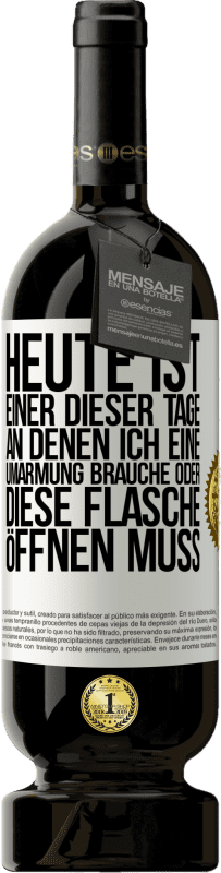 49,95 € Kostenloser Versand | Rotwein Premium Ausgabe MBS® Reserve Heute ist einer dieser Tage, an denen ich eine Umarmung brauche oder diese Flasche öffnen muss Weißes Etikett. Anpassbares Etikett Reserve 12 Monate Ernte 2015 Tempranillo