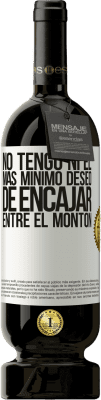 49,95 € Envío gratis | Vino Tinto Edición Premium MBS® Reserva No tengo ni el más mínimo deseo de encajar entre el montón Etiqueta Blanca. Etiqueta personalizable Reserva 12 Meses Cosecha 2014 Tempranillo