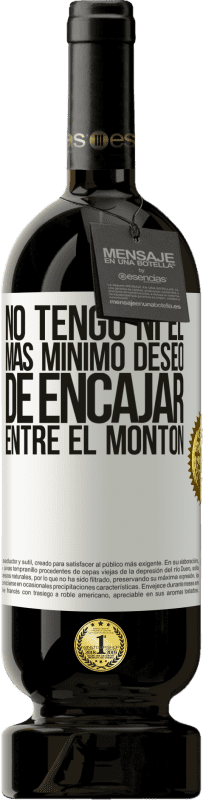 49,95 € Envío gratis | Vino Tinto Edición Premium MBS® Reserva No tengo ni el más mínimo deseo de encajar entre el montón Etiqueta Blanca. Etiqueta personalizable Reserva 12 Meses Cosecha 2015 Tempranillo