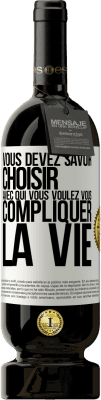 49,95 € Envoi gratuit | Vin rouge Édition Premium MBS® Réserve Vous devez savoir choisir avec qui vous voulez vous compliquer la vie Étiquette Blanche. Étiquette personnalisable Réserve 12 Mois Récolte 2015 Tempranillo