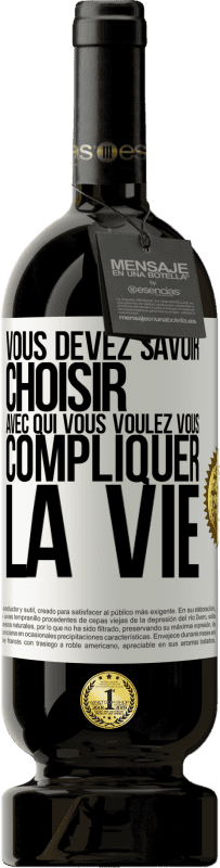 49,95 € Envoi gratuit | Vin rouge Édition Premium MBS® Réserve Vous devez savoir choisir avec qui vous voulez vous compliquer la vie Étiquette Blanche. Étiquette personnalisable Réserve 12 Mois Récolte 2015 Tempranillo