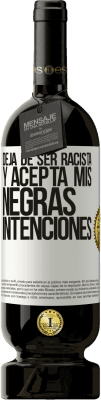 49,95 € Envío gratis | Vino Tinto Edición Premium MBS® Reserva Deja de ser racista y acepta mis negras intenciones Etiqueta Blanca. Etiqueta personalizable Reserva 12 Meses Cosecha 2014 Tempranillo