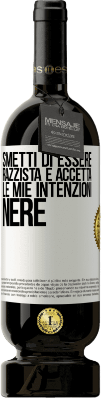 49,95 € Spedizione Gratuita | Vino rosso Edizione Premium MBS® Riserva Smetti di essere razzista e accetta le mie intenzioni nere Etichetta Bianca. Etichetta personalizzabile Riserva 12 Mesi Raccogliere 2015 Tempranillo