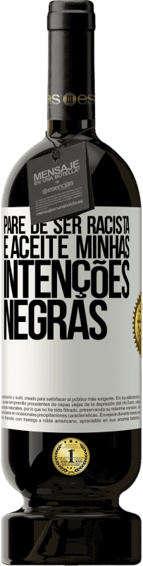 49,95 € Envio grátis | Vinho tinto Edição Premium MBS® Reserva Pare de ser racista e aceite minhas intenções negras Etiqueta Branca. Etiqueta personalizável Reserva 12 Meses Colheita 2015 Tempranillo