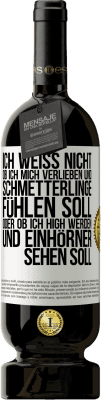 49,95 € Kostenloser Versand | Rotwein Premium Ausgabe MBS® Reserve Ich weiß nicht, ob ich mich verlieben und Schmetterlinge fühlen soll, oder ob ich high werden und Einhörner sehen soll Weißes Etikett. Anpassbares Etikett Reserve 12 Monate Ernte 2015 Tempranillo