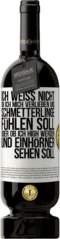 49,95 € Kostenloser Versand | Rotwein Premium Ausgabe MBS® Reserve Ich weiß nicht, ob ich mich verlieben und Schmetterlinge fühlen soll, oder ob ich high werden und Einhörner sehen soll Weißes Etikett. Anpassbares Etikett Reserve 12 Monate Ernte 2015 Tempranillo