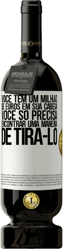 49,95 € Envio grátis | Vinho tinto Edição Premium MBS® Reserva Você tem um milhão de euros em sua cabeça. Você só precisa encontrar uma maneira de tirá-lo Etiqueta Branca. Etiqueta personalizável Reserva 12 Meses Colheita 2015 Tempranillo