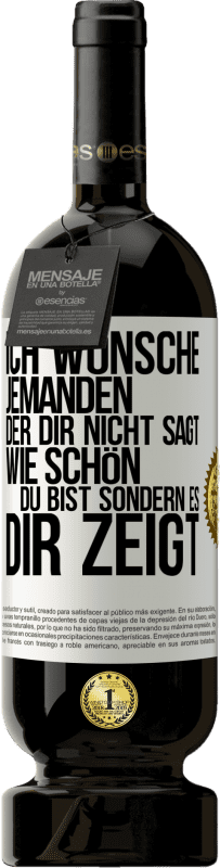 49,95 € Kostenloser Versand | Rotwein Premium Ausgabe MBS® Reserve Ich wünsche jemanden, der dir nicht sagt, wie schön du bist, sondern es dir zeigt Weißes Etikett. Anpassbares Etikett Reserve 12 Monate Ernte 2015 Tempranillo