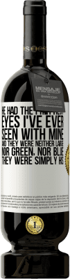 49,95 € Free Shipping | Red Wine Premium Edition MBS® Reserve He had the prettiest eyes I've ever seen with mine. And they were neither large, nor green, nor blue. They were simply his White Label. Customizable label Reserve 12 Months Harvest 2015 Tempranillo