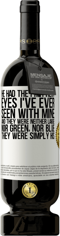 49,95 € Free Shipping | Red Wine Premium Edition MBS® Reserve He had the prettiest eyes I've ever seen with mine. And they were neither large, nor green, nor blue. They were simply his White Label. Customizable label Reserve 12 Months Harvest 2015 Tempranillo