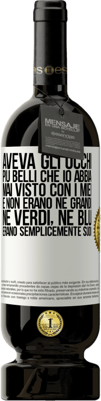 49,95 € Spedizione Gratuita | Vino rosso Edizione Premium MBS® Riserva Aveva gli occhi più belli che io abbia mai visto con i miei. E non erano né grandi, né verdi, né blu. Erano semplicemente Etichetta Bianca. Etichetta personalizzabile Riserva 12 Mesi Raccogliere 2015 Tempranillo