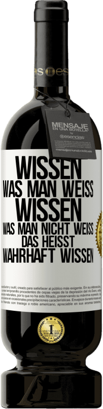 49,95 € Kostenloser Versand | Rotwein Premium Ausgabe MBS® Reserve Wissen, was man weiß, wissen, was man nicht weiß, das heißt wahrhaft wissen. Weißes Etikett. Anpassbares Etikett Reserve 12 Monate Ernte 2015 Tempranillo