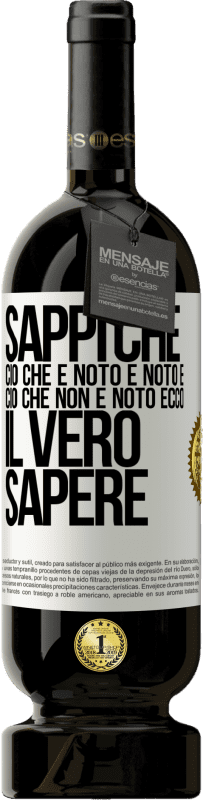 49,95 € Spedizione Gratuita | Vino rosso Edizione Premium MBS® Riserva Sappi che ciò che è noto è noto e ciò che non è noto ecco il vero sapere Etichetta Bianca. Etichetta personalizzabile Riserva 12 Mesi Raccogliere 2015 Tempranillo