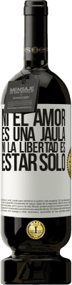 49,95 € Envío gratis | Vino Tinto Edición Premium MBS® Reserva Ni el amor es una jaula, ni la libertad es estar solo Etiqueta Blanca. Etiqueta personalizable Reserva 12 Meses Cosecha 2015 Tempranillo