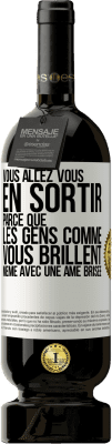 49,95 € Envoi gratuit | Vin rouge Édition Premium MBS® Réserve Vous allez vous en sortir parce que les gens comme vous brillent même avec une âme brisée Étiquette Blanche. Étiquette personnalisable Réserve 12 Mois Récolte 2016 Tempranillo