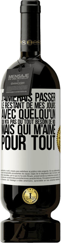 49,95 € Envoi gratuit | Vin rouge Édition Premium MBS® Réserve J'aimerais passer le restant de mes jours avec quelqu'un qui n'a pas du tout besoin de moi mais qui m'aime pour tout Étiquette Blanche. Étiquette personnalisable Réserve 12 Mois Récolte 2015 Tempranillo