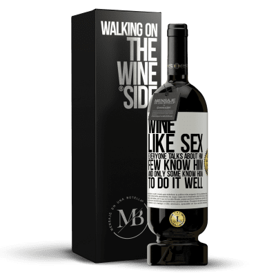 «Wine, like sex, everyone talks about him, few know him, and only some know how to do it well» Premium Edition MBS® Reserve