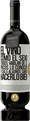 49,95 € Envío gratis | Vino Tinto Edición Premium MBS® Reserva El vino, como el sexo, todos hablan de él, pocos lo conocen, y sólo algunos saben hacerlo bien Etiqueta Blanca. Etiqueta personalizable Reserva 12 Meses Cosecha 2014 Tempranillo