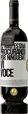 49,95 € Envio grátis | Vinho tinto Edição Premium MBS® Reserva Eu não estava procurando por ninguém e vi você Etiqueta Branca. Etiqueta personalizável Reserva 12 Meses Colheita 2015 Tempranillo