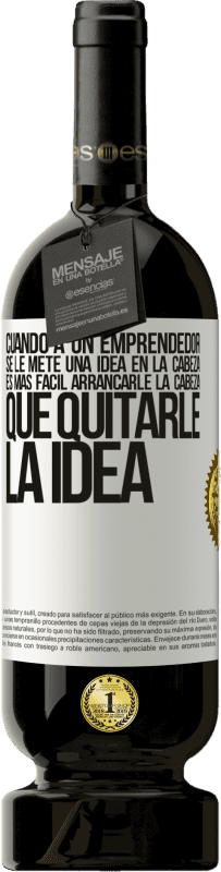 49,95 € Envío gratis | Vino Tinto Edición Premium MBS® Reserva Cuando a un emprendedor se le mete una idea en la cabeza, es más fácil arrancarle la cabeza que quitarle la idea Etiqueta Blanca. Etiqueta personalizable Reserva 12 Meses Cosecha 2015 Tempranillo