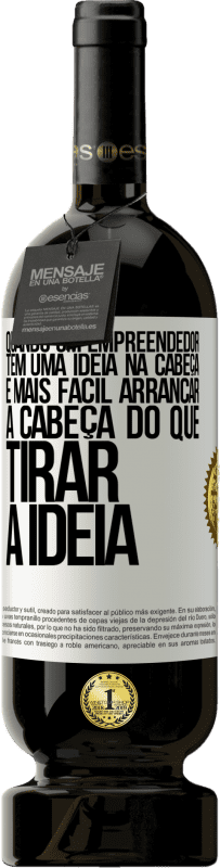 49,95 € Envio grátis | Vinho tinto Edição Premium MBS® Reserva Quando um empreendedor tem uma ideia na cabeça, é mais fácil arrancar a cabeça do que tirar a ideia Etiqueta Branca. Etiqueta personalizável Reserva 12 Meses Colheita 2015 Tempranillo