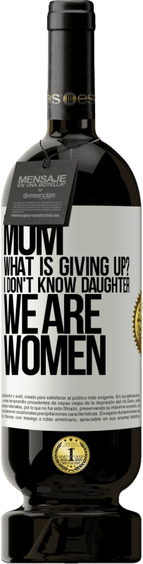 49,95 € Free Shipping | Red Wine Premium Edition MBS® Reserve Mom, what is giving up? I don't know daughter, we are women White Label. Customizable label Reserve 12 Months Harvest 2014 Tempranillo
