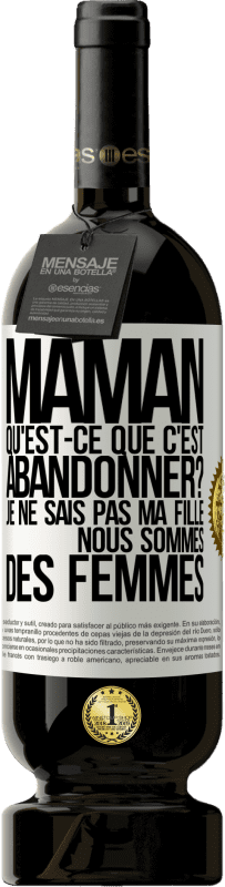 49,95 € Envoi gratuit | Vin rouge Édition Premium MBS® Réserve Maman qu'est-ce que c'est abandonner? Je ne sais pas ma fille nous sommes des femmes Étiquette Blanche. Étiquette personnalisable Réserve 12 Mois Récolte 2015 Tempranillo